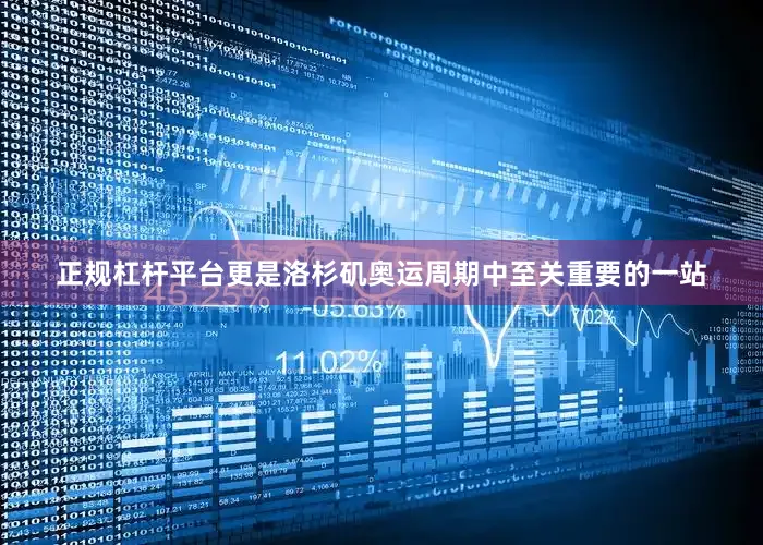 正规杠杆平台更是洛杉矶奥运周期中至关重要的一站