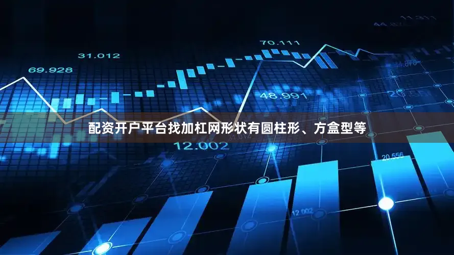 配资开户平台找加杠网形状有圆柱形、方盒型等